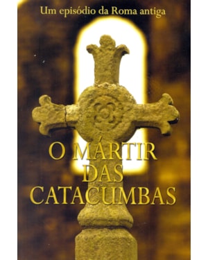 O Mártir das Catacumbas: um Conto da Roma Antiga