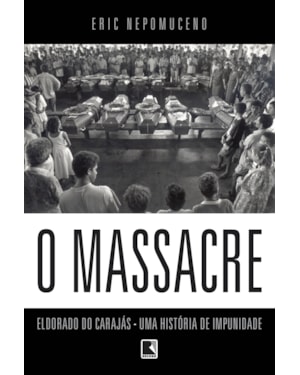 O MASSACRE: ELDORADO DO CARAJÁS - UMA HISTÓRIA DE IMPUNIDADE