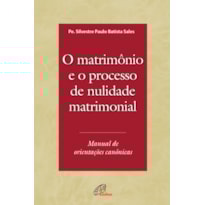 O MATRIMÔNIO E O PROCESSO DE NULIDADE MATRIMONIAL: MANUAL DE ORIENTAÇÕES CANÔNICAS