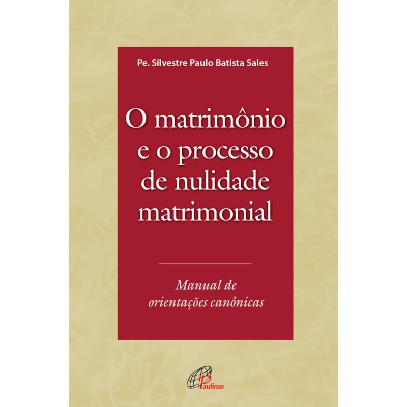 O matrimônio e o processo de nulidade matrimonial: manual de orientações canônicas