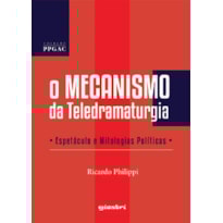 O mecanismo da teledramaturgia - Espetáculo e mitologias políticas