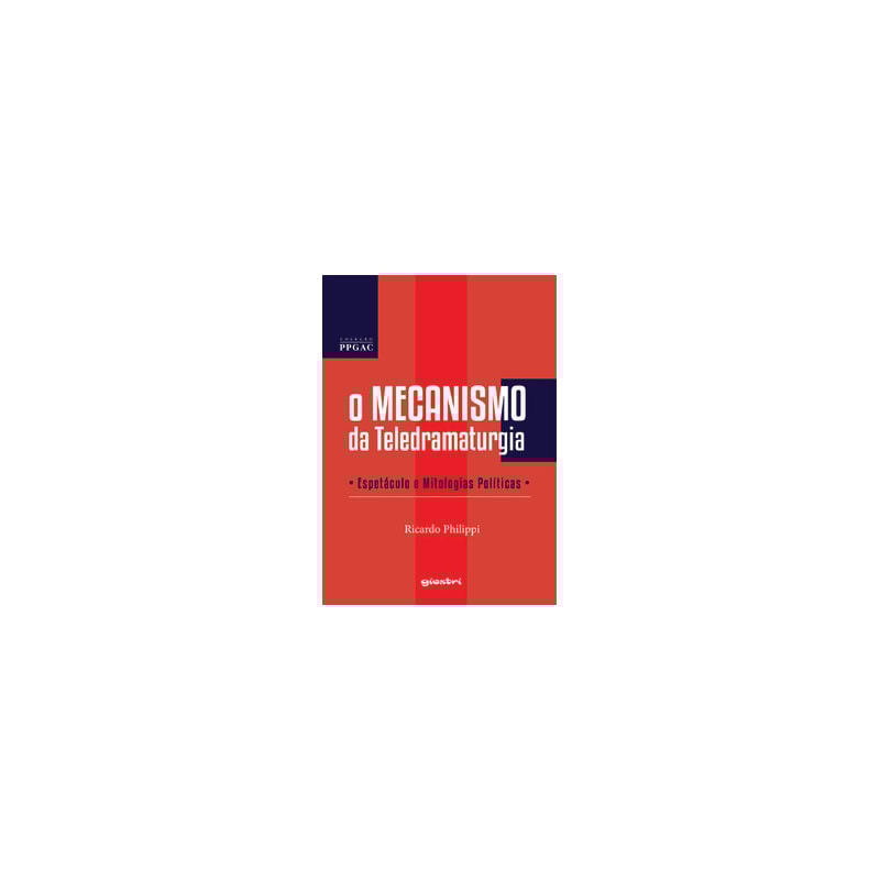 O mecanismo da teledramaturgia - Espetáculo e mitologias políticas