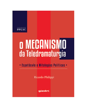 O mecanismo da teledramaturgia - Espetáculo e mitologias políticas