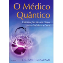 O MÉDICO QUÂNTICO: ORIENTAÇÕES DE UM FÍSICO PARA A SAÚDE E A CURA