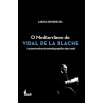 O Mediterrâneo de Vidal de la Blache: o primeiro esboço do método geográfico (1872-1918)