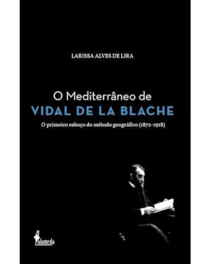 O Mediterrâneo de Vidal de la Blache: o primeiro esboço do método geográfico (1872-1918)