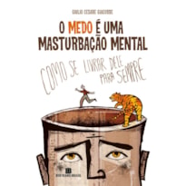 O MEDO É UMA MASTURBAÇÃO MENTAL