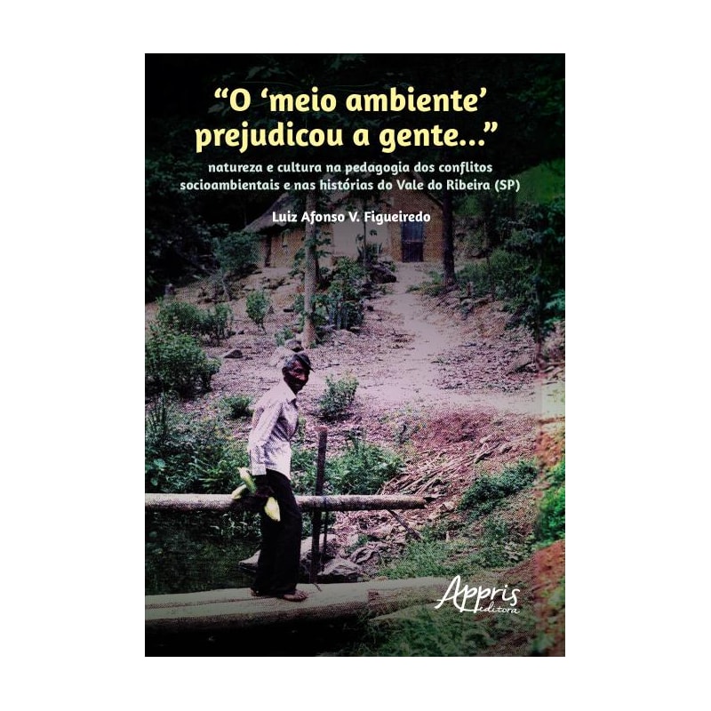 "O 'MEIO AMBIENTE' PREJUDICOU A GENTE...": NATUREZA E CULTURA NA PEDAGOGIA DOS CONFLITOS SOCIOAMBIENTAIS E NAS HISTÓRIAS DO VALE DO RIBEIRA (SP)
