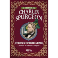 O melhor de Charles Spurgeon - Política e Cristianismo