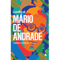 O MELHOR DE MÁRIO DE ANDRADE: CONTOS E CRÔNICAS