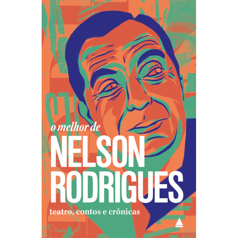 O MELHOR DE NELSON RODRIGUES: TEATRO, CONTOS E CRÔNICAS