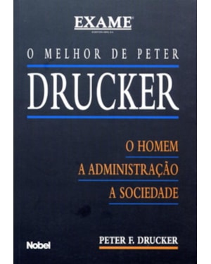 O MELHOR DE PETER DRUCKER : O HOMEM, A SOCIEDADE, ADMINISTRAÇÃO