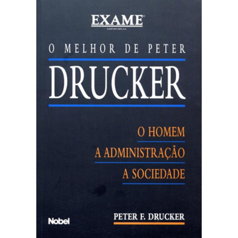 O MELHOR DE PETER DRUCKER : O HOMEM, A SOCIEDADE, ADMINISTRAÇÃO