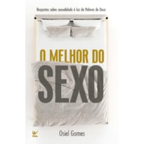 O melhor do sexo: Respostas sobre sexualidade à luz da Palavra de Deus