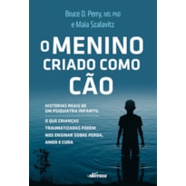 O MENINO CRIADO COMO CÃO: O QUE AS CRIANÇAS TRAUMATIZADAS PODEM NOS ENSINAR SOBRE PERDA, AMOR E CURA