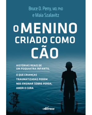 O MENINO CRIADO COMO CÃO: O QUE AS CRIANÇAS TRAUMATIZADAS PODEM NOS ENSINAR SOBRE PERDA, AMOR E CURA
