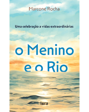 O MENINO E O RIO: UMA CELEBRAÇÃO A VIDAS EXTRAORDINÁRIAS