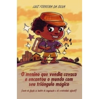 O menino que vendia cavaco e encantou o mundo com seu triângulo mágico: (conto de ficção no âmbito da imaginação e da criatividade infantil)
