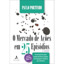 O MERCADO DE AÇÕES EM 25 EPISÓDIOS: O MERCADO DE AÇÕES TRATADO DE FORMA SIMPLES, EM LINGUAGEM COTIDIANA, SEM MISTÉRIOS