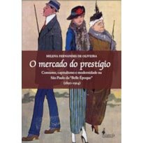 O mercado do prestígio: consumo, capitalismo e modernidade na São Paulo da "Belle Époque" (1890-1914)
