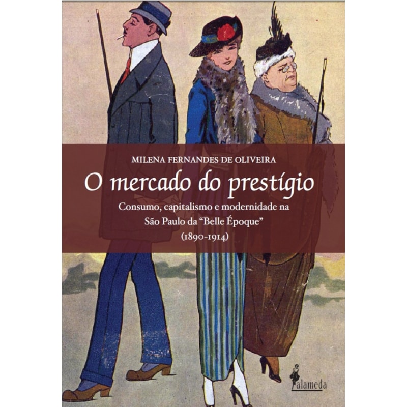 O mercado do prestígio: consumo, capitalismo e modernidade na São Paulo da "Belle Époque" (1890-1914)