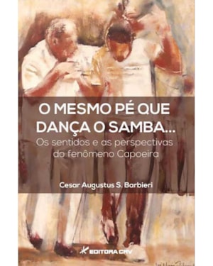 O MESMO PÉ QUE DANÇA O SAMBA... OS SENTIDOS E AS PERSPECTIVAS DO FENÔMENO CAPOEIRA