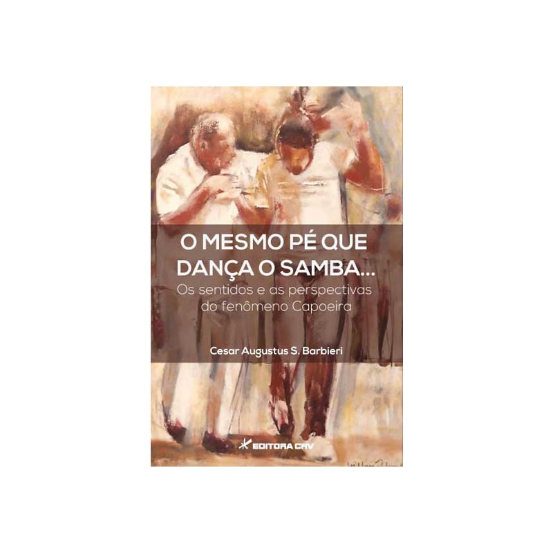 O MESMO PÉ QUE DANÇA O SAMBA... OS SENTIDOS E AS PERSPECTIVAS DO FENÔMENO CAPOEIRA