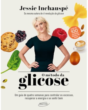 O MÉTODO DA GLICOSE: UM GUIA DE QUATRO SEMANAS PARA CONTROLAR OS EXCESSOS, RECUPERAR A ENERGIA E SE SENTIR BEM