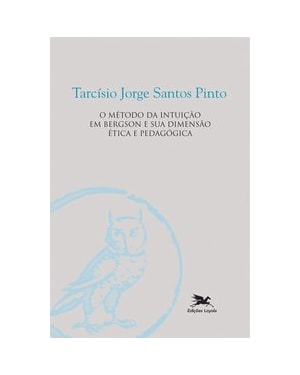 O MÉTODO DA INTUIÇÃO EM BERGSON E A SUA DIMENSÃO ÉTICA E PEDAGÓGICA