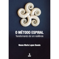 O MÉTODO ESPIRAL: TRANSFORMANDO DOR EM RESILIÊNCIA