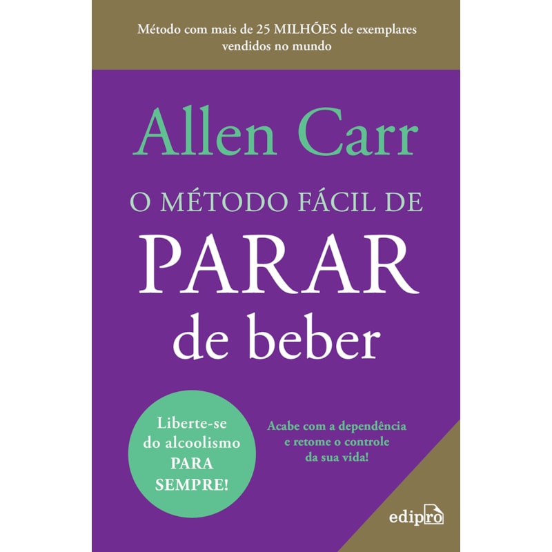 O MÉTODO FÁCIL DE PARAR DE BEBER - DO MESMO AUTOR DO BEST SELLER O MÉTODO FÁCIL DE PARAR DE FUMAR