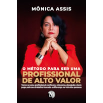 O MÉTODO PARA SER UMA PROFISSIONAL DE ALTO VALOR: TORNE-SE UMA PROFISSIONAL CONFIANTE, RELEVANTE, DESEJADA E BEM PAGA PELO SEU TRABALHO FAZENDO A DIFERENÇA NA VIDA DAS PESSOAS