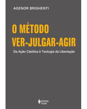 O MÉTODO VER-JULGAR-AGIR: DA AÇÃO CATÓLICA À TEOLOGIA DA LIBERTAÇÃO