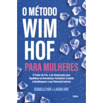 O Método Wim Hof para mulheres: O poder do frio e da respiração para equilibrar os hormônios, fortalecer a saúde e desbloquear o seu potencial interior