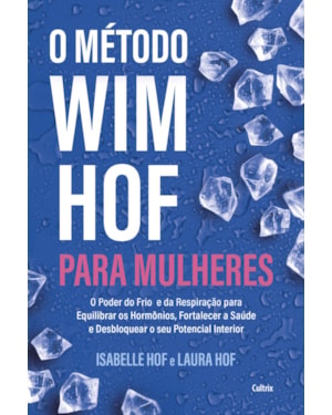 O Método Wim Hof para mulheres: O poder do frio e da respiração para equilibrar os hormônios, fortalecer a saúde e desbloquear o seu potencial interior