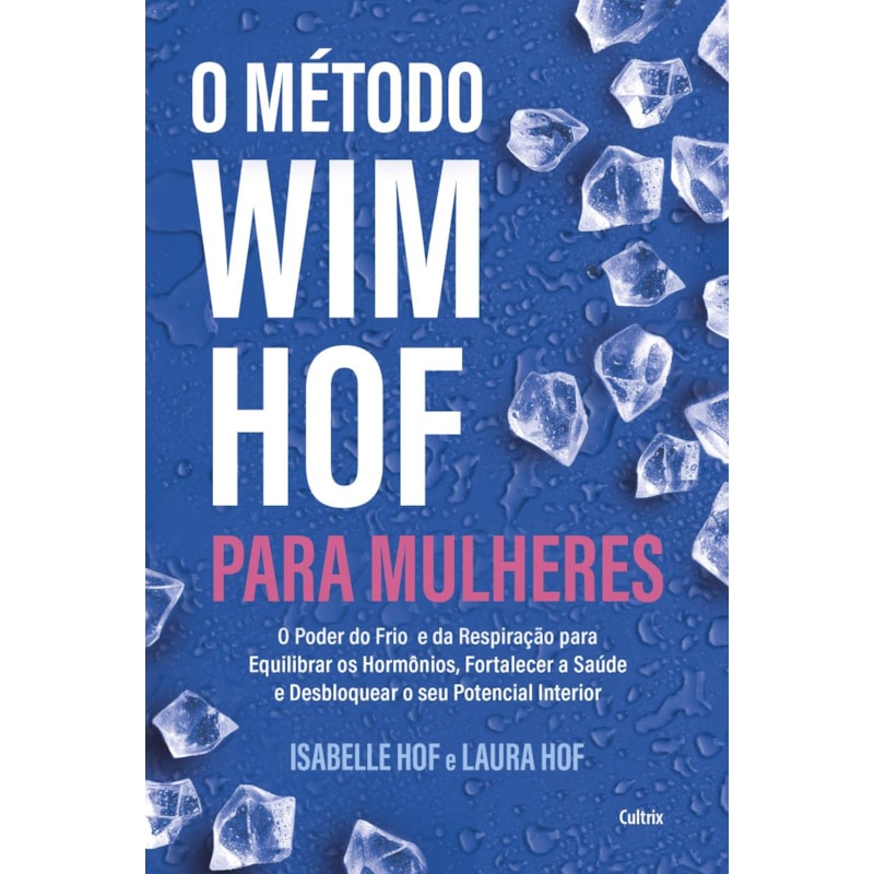 O Método Wim Hof para mulheres: O poder do frio e da respiração para equilibrar os hormônios, fortalecer a saúde e desbloquear o seu potencial interior