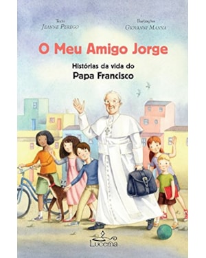 O MEU AMIGO JORGE - HISTÓRIAS DA VIDA DO PAPA FRANCISCO CRIANÇA