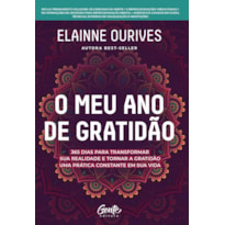 O MEU ANO DE GRATIDÃO: 365 DIAS PARA TRANSFORMAR SUA REALIDADE E TORNAR A GRATIDÃO UMA PRÁTICA CONSTANTE EM SUA VIDA