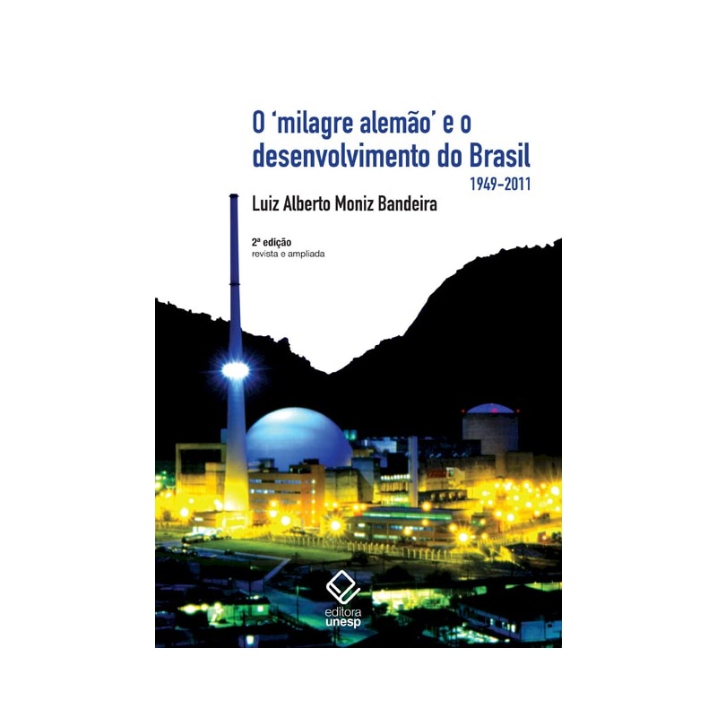 O MILAGRE ALEMÃO E O DESENVOLVIMENTO DO BRASIL - 2ª EDIÇÃO - (1949-2011)