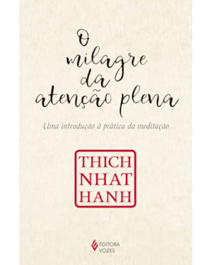 O MILAGRE DA ATENÇÃO PLENA: UMA INTRODUÇÃO À PRÁTICA DA MEDITAÇÃO