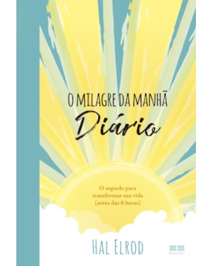 O MILAGRE DA MANHÃ: DIÁRIO: O SEGREDO PARA TRANSFORMAR SUA VIDA (ANTES DAS 8 HORAS)