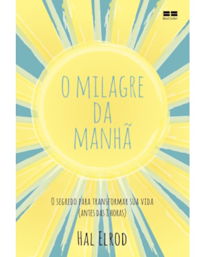 O MILAGRE DA MANHÃ: O SEGREDO PARA TRANSFORMAR SUA VIDA (ANTES DAS 8 HORAS)