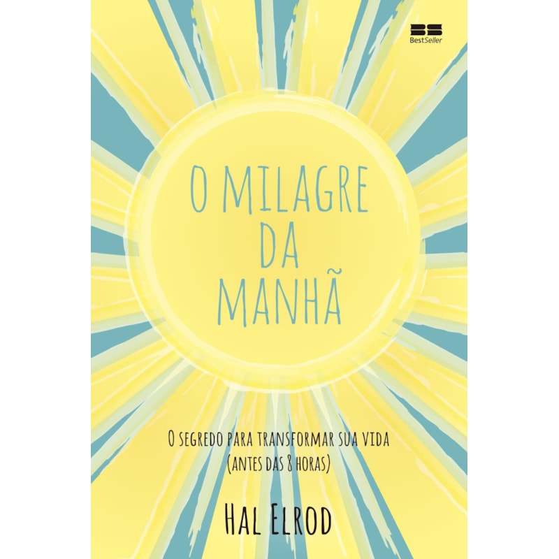 O MILAGRE DA MANHÃ: O SEGREDO PARA TRANSFORMAR SUA VIDA (ANTES DAS 8 HORAS)
