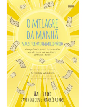 O MILAGRE DA MANHÃ PARA SE TORNAR UM MILIONÁRIO: OS SEGREDOS DAS PESSOAS BEM-SUCEDIDAS QUE VÃO AJUDAR VOCÊ A ENRIQUECER