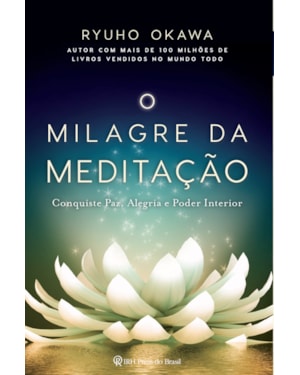 O MILAGRE DA MEDITAÇÃO: CONQUISTE PAZ, ALEGRIA E PODER INTERIOR