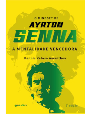 O mindset de Ayrton Senna - A mentalidade vencedora 2ª Ed.