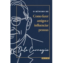 O MÍNIMO DE COMO FAZER AMIGOS E INFLUENCIAR PESSOAS