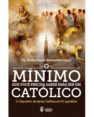 O MÍNIMO QUE VOCÊ PRECISA SABER PARA SER UM CATÓLICO