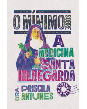 O MÍNIMO SOBRE A MEDICINA DE SANTA HILDEGARDA