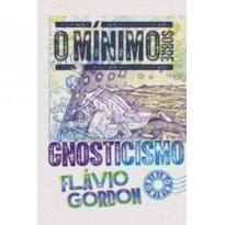 O MÍNIMO SOBRE GNOSTICISMO